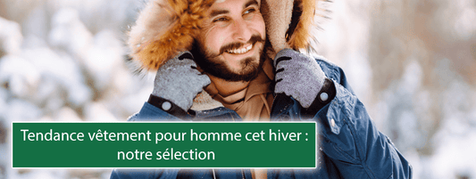 Tendance vêtement pour homme cet hiver : notre sélection - Bois Eden